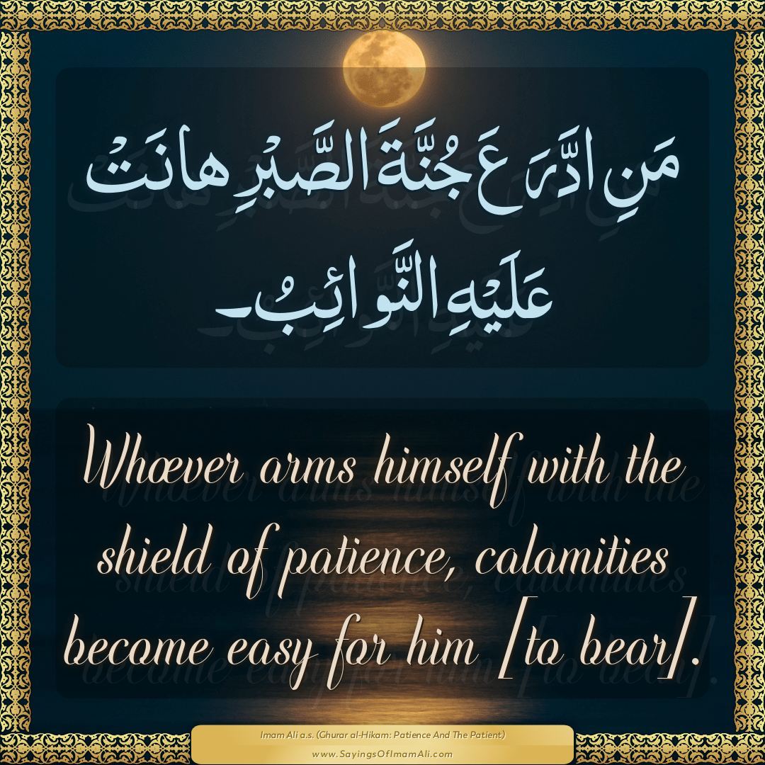 Whoever arms himself with the shield of patience, calamities become easy...